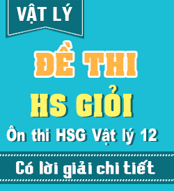 Đề thi HSG Vật lý 12 Cấp Tỉnh, Cấp Trường